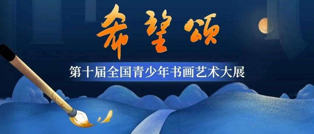 精彩赛事 | 第十届希望颂全国青少年书画艺术大展